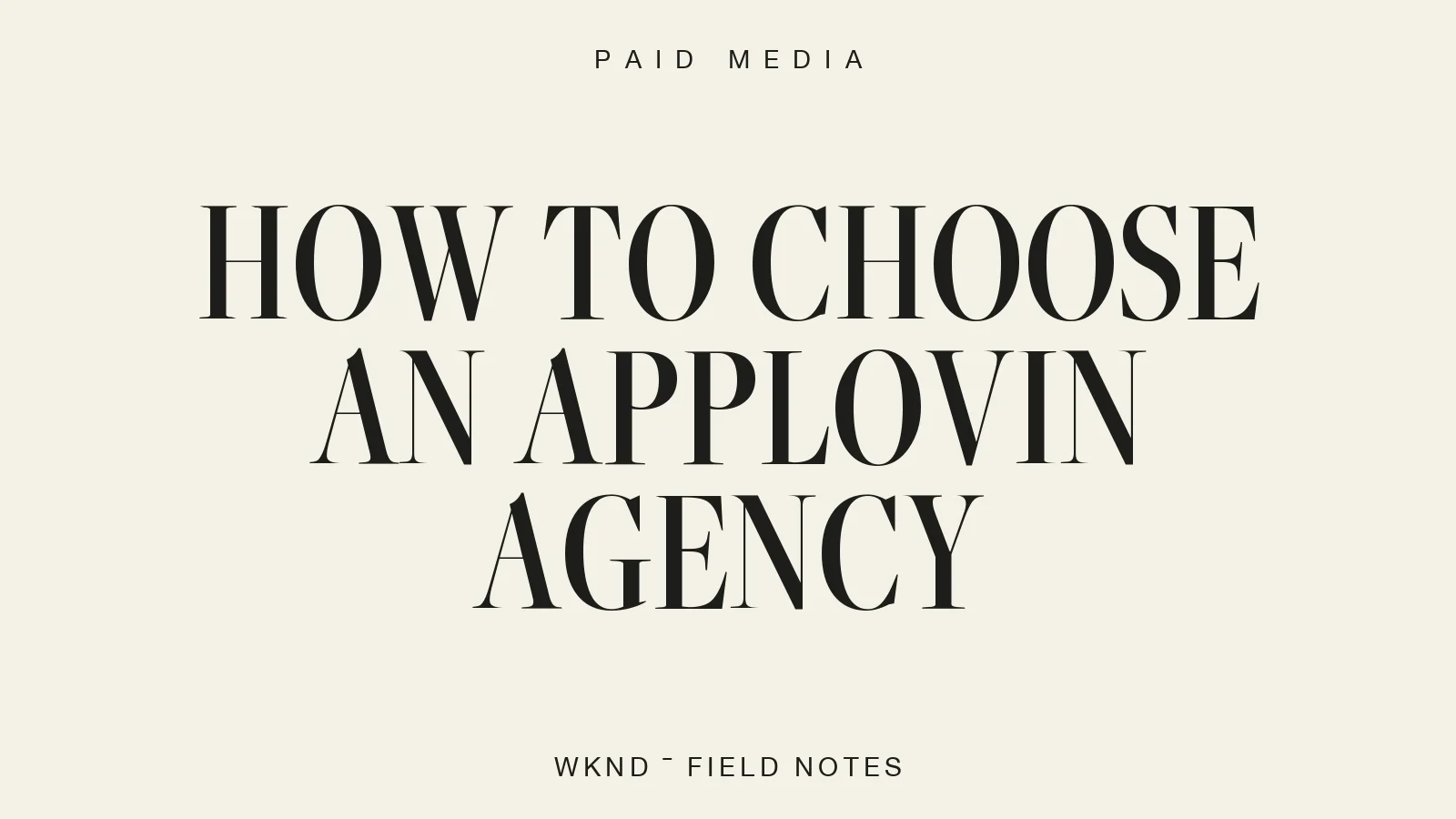 How to Choose an AppLovin Agency | WKND Field Notes, Paid Media